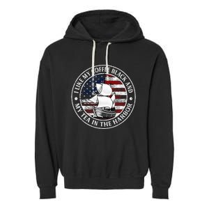 I Like My Coffee Black And My Tea In The Harbor Us History Garment-Dyed Fleece Hoodie