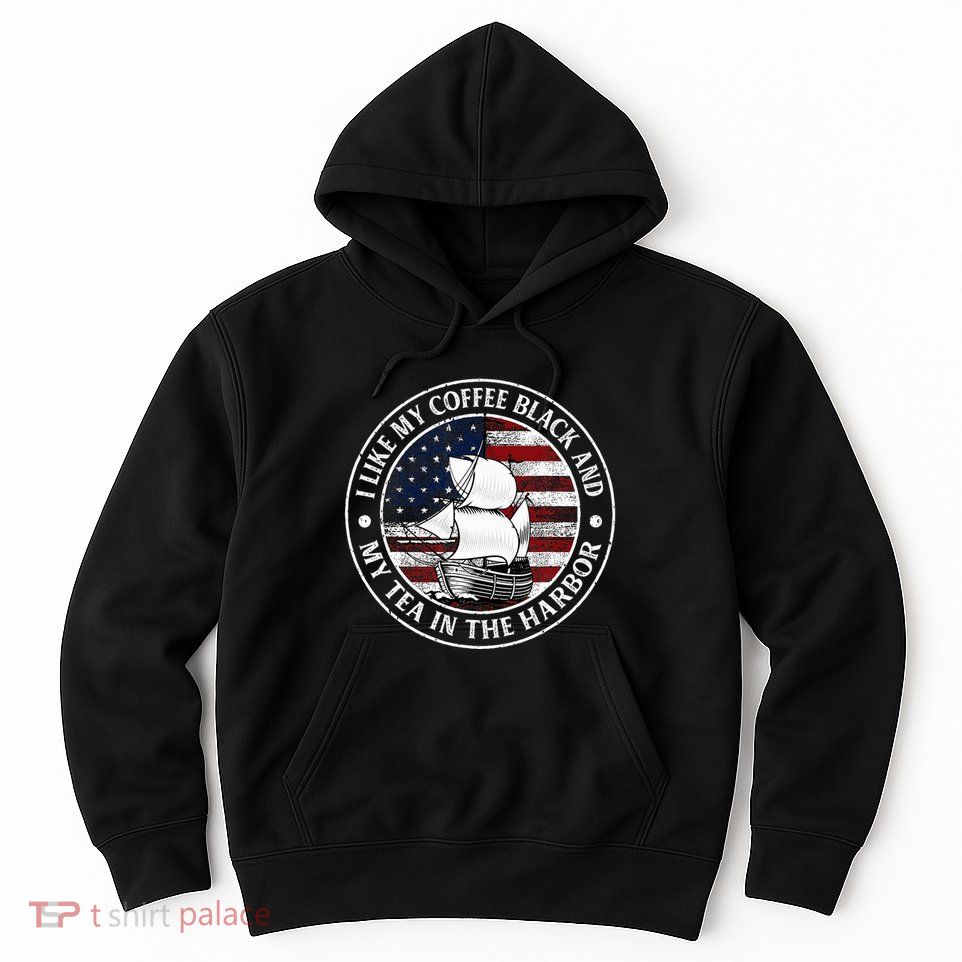 I Like My Coffee Black And My Tea In The Harbor Us History Hoodie