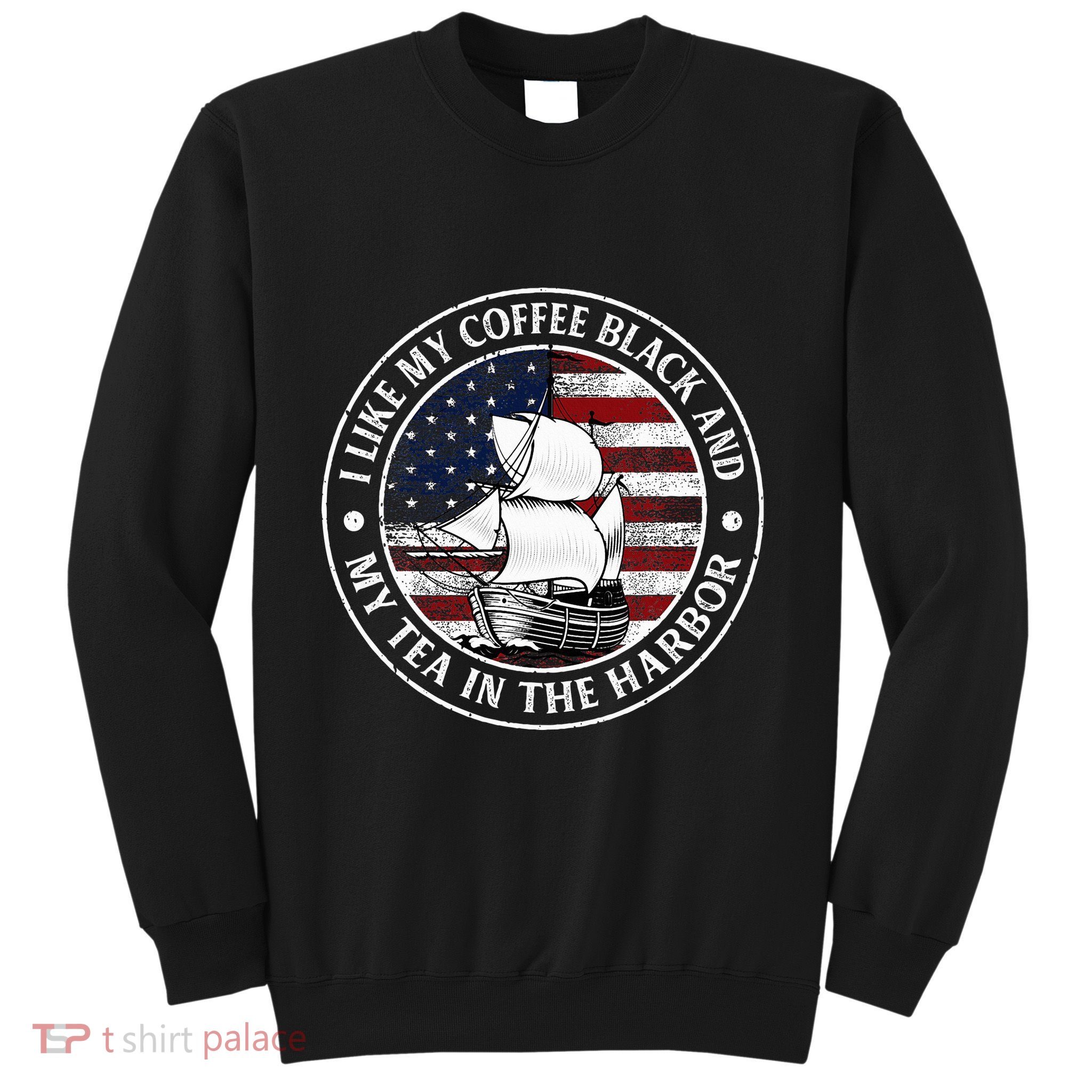 I Like My Coffee Black And My Tea In The Harbor Us History Sweatshirt