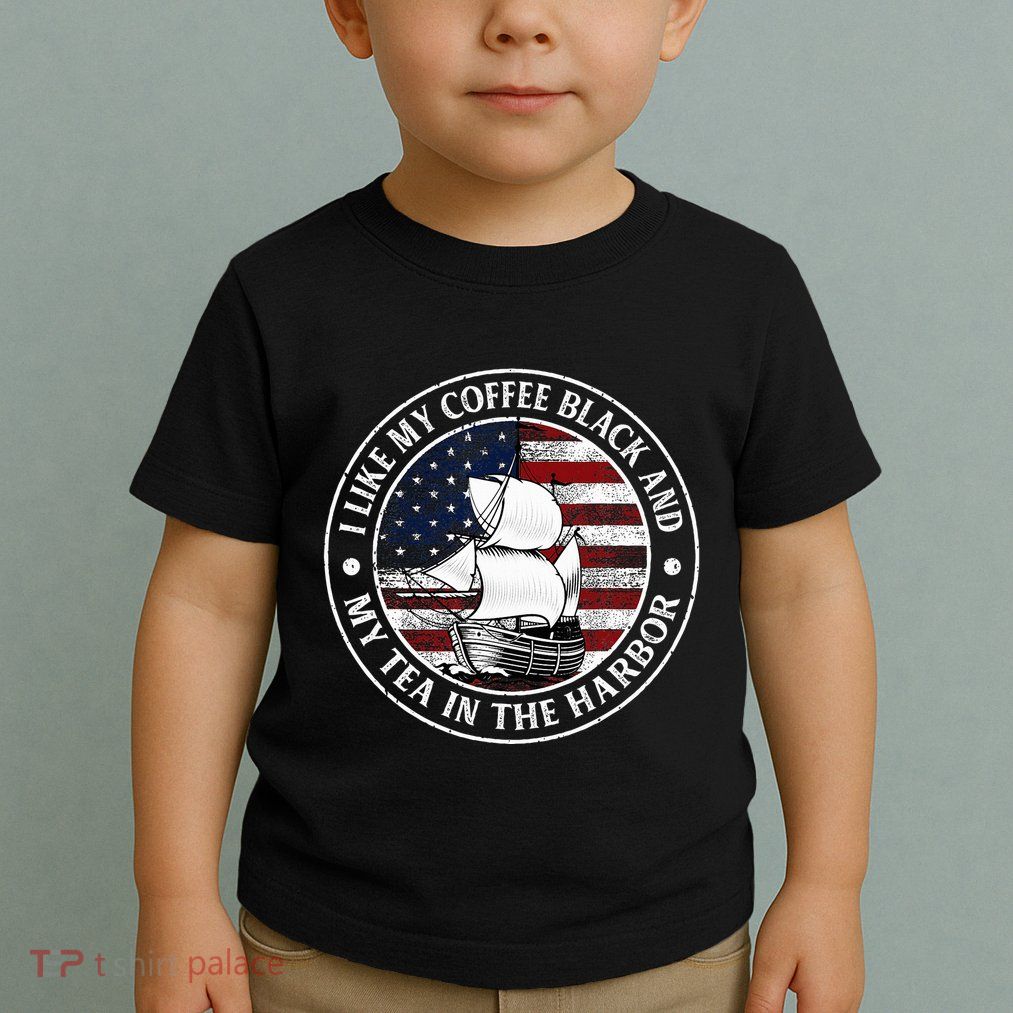 I Like My Coffee Black And My Tea In The Harbor Us History Toddler T-Shirt