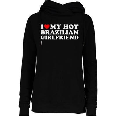 I Love My Hot Brazilian Girlfriend Womens Funnel Neck Pullover Hood