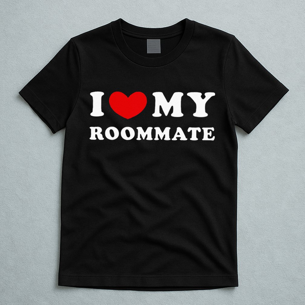 I Love My Roommate I Heart My Roommate T-Shirt