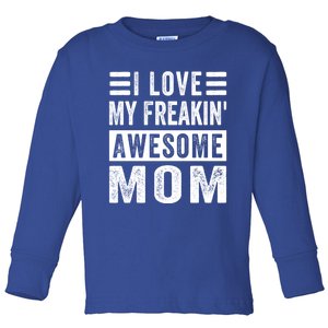 I Love My Freakin' Awesome Mom Gift Family Meaningful Gift Toddler Long Sleeve Shirt