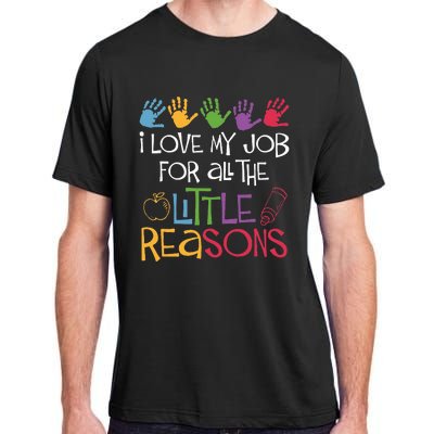 I Love My Job For All The Little Reasons Teacher Adult ChromaSoft Performance T-Shirt