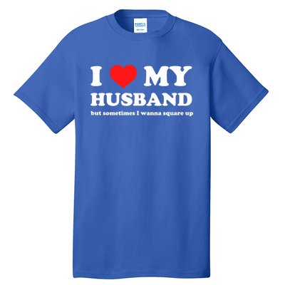 I Love My Husband But Sometimes I Wanna Square Up Gift Tall T-Shirt