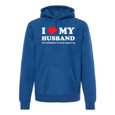 I Love My Husband But Sometimes I Wanna Square Up Gift Premium Hoodie