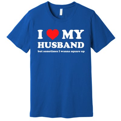 I Love My Husband But Sometimes I Wanna Square Up Gift Premium T-Shirt