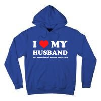 I Love My Husband But Sometimes I Wanna Square Up Gift Tall Hoodie