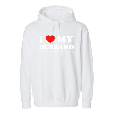 I Love My Husband But Sometimes I Wanna Square Up Gift Garment-Dyed Fleece Hoodie