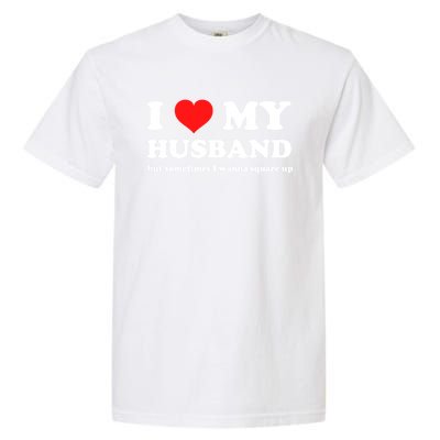 I Love My Husband But Sometimes I Wanna Square Up Gift Garment-Dyed Heavyweight T-Shirt