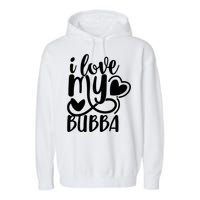 I Love My Bubba Gift For Dad Fathers Day Garment-Dyed Fleece Hoodie