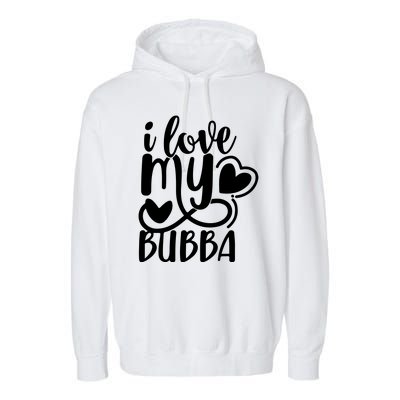 I Love My Bubba Gift For Dad Fathers Day Garment-Dyed Fleece Hoodie