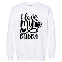 I Love My Bubba Gift For Dad Fathers Day Garment-Dyed Sweatshirt