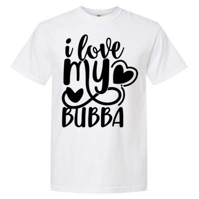 I Love My Bubba Gift For Dad Fathers Day Garment-Dyed Heavyweight T-Shirt