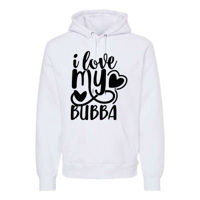 I Love My Bubba Gift For Dad Fathers Day Premium Hoodie