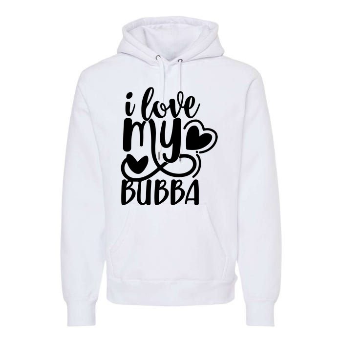 I Love My Bubba Gift For Dad Fathers Day Premium Hoodie