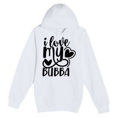 I Love My Bubba Gift For Dad Fathers Day Premium Pullover Hoodie