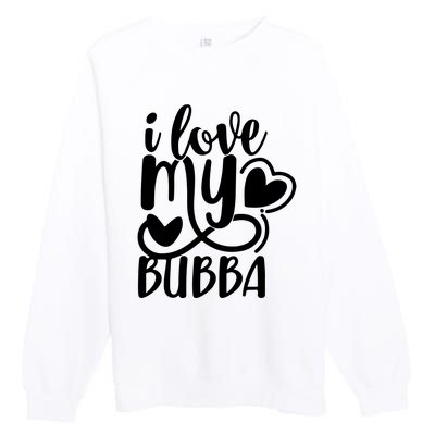 I Love My Bubba Gift For Dad Fathers Day Premium Crewneck Sweatshirt