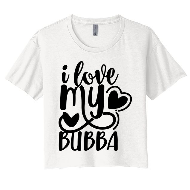 I Love My Bubba Gift For Dad Fathers Day Crop Top