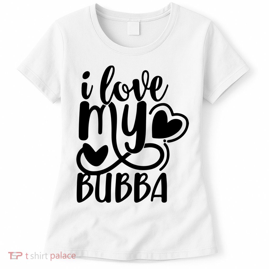 I Love My Bubba Gift For Dad Fathers Day Womens T-Shirt