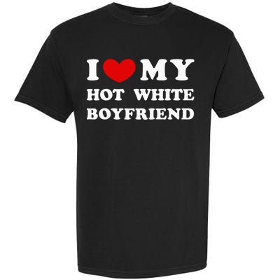 I Love My Hot White Boyfriend Garment-Dyed Heavyweight T-Shirt