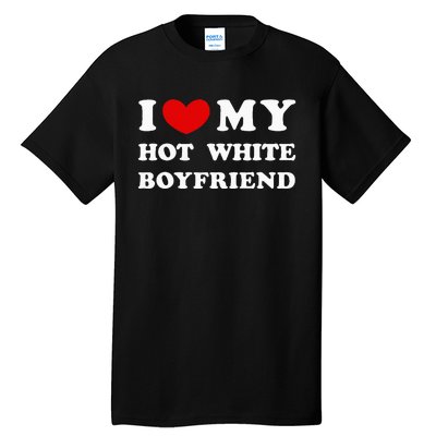 I Love My Hot White Boyfriend Tall T-Shirt