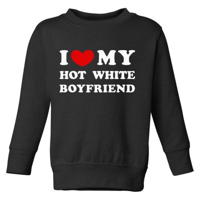 I Love My Hot White Boyfriend Toddler Sweatshirt