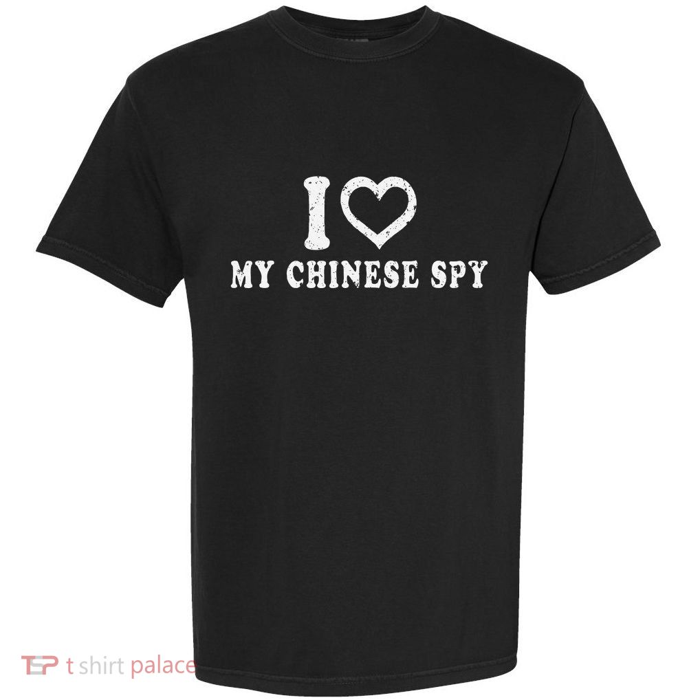 I Love My Chinese Spy I Heart My Chinese Spy Gift Garment-Dyed Heavyweight T-Shirt