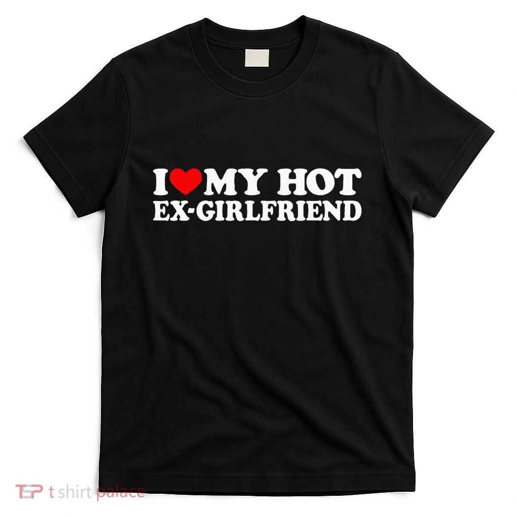 I Love My Hot Ex Girlfriend I Red Heart My Hot Ex Gf T-Shirt