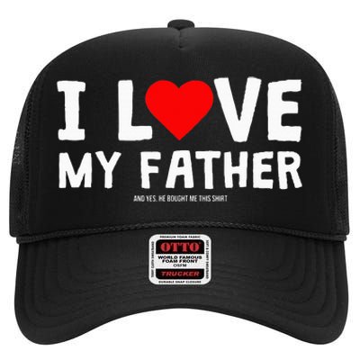 I Love My Father And Yes He Bought Me This High Crown Mesh Back Trucker Hat