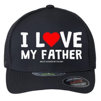 I Love My Father And Yes He Bought Me This Flexfit Unipanel Trucker Cap