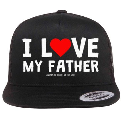 I Love My Father And Yes He Bought Me This Flat Bill Trucker Hat