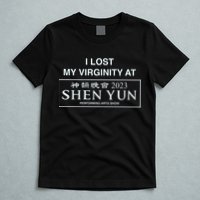 I Lost My Virginity At Shen Yun Shen Yun T-Shirt