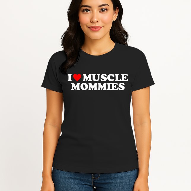 I Love Muscle Mommies, I Heart Muscle Mommies, Muscle Mommy Womens T-Shirt