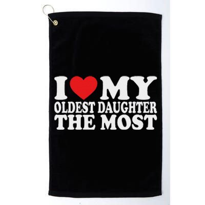 I Love My Oldest Daughter The Most Platinum Collection Golf Towel