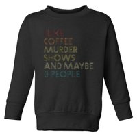 I Like Murder Shows Coffee And Maybe 3 People Retro Vintage Toddler Sweatshirt