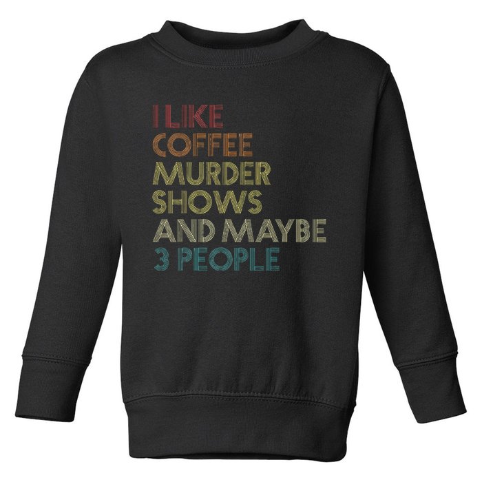 I Like Murder Shows Coffee And Maybe 3 People Retro Vintage Toddler Sweatshirt