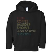 I Like Murder Shows Coffee And Maybe 3 People Retro Vintage Toddler Hoodie