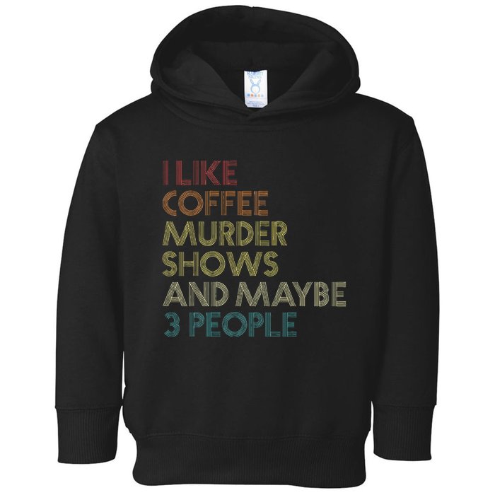 I Like Murder Shows Coffee And Maybe 3 People Retro Vintage Toddler Hoodie