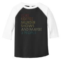 I Like Murder Shows Coffee And Maybe 3 People Retro Vintage Toddler Fine Jersey T-Shirt