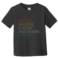 I Like Murder Shows Coffee And Maybe 3 People Retro Vintage Toddler T-Shirt