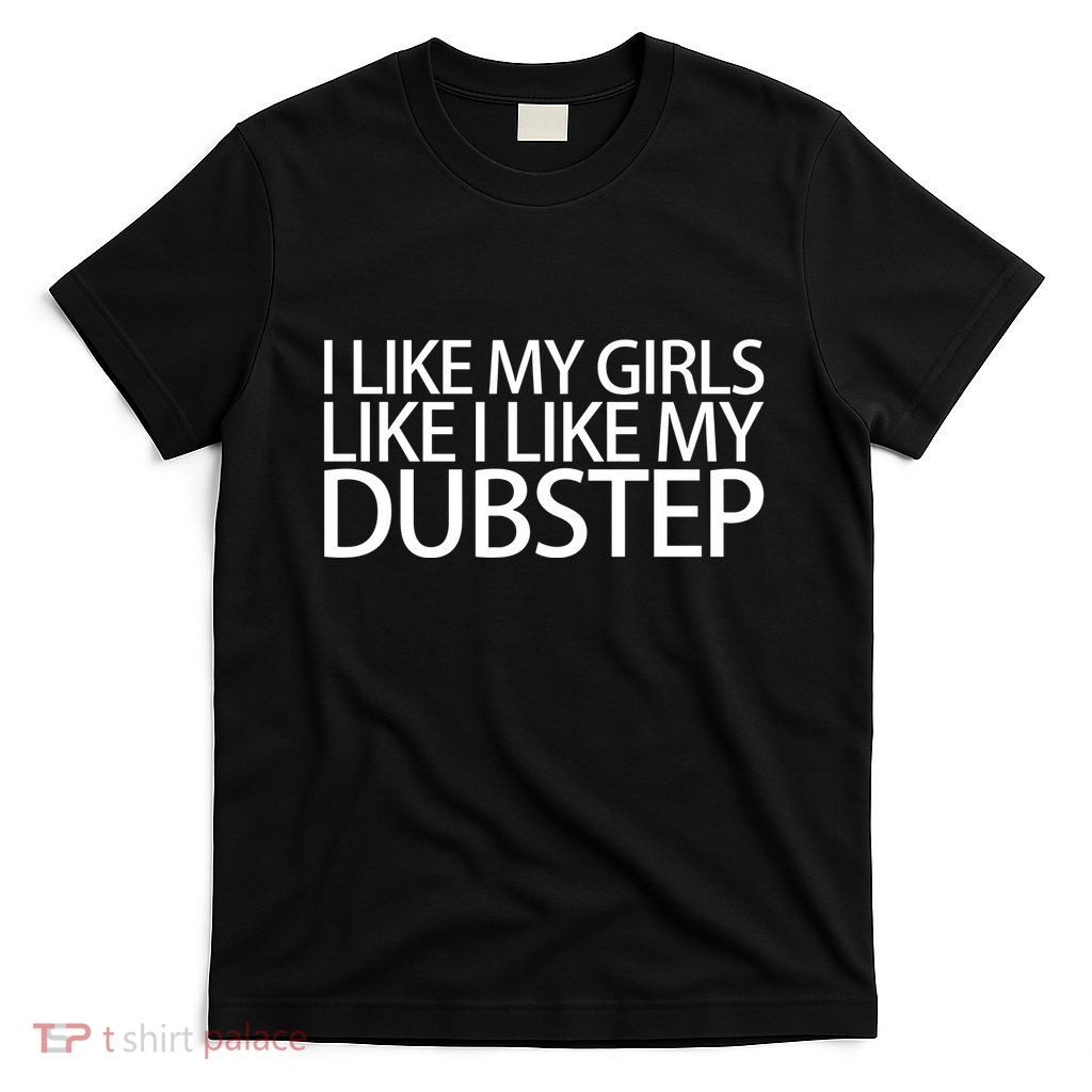 I Like My Like I Like My Dubstep T-Shirt