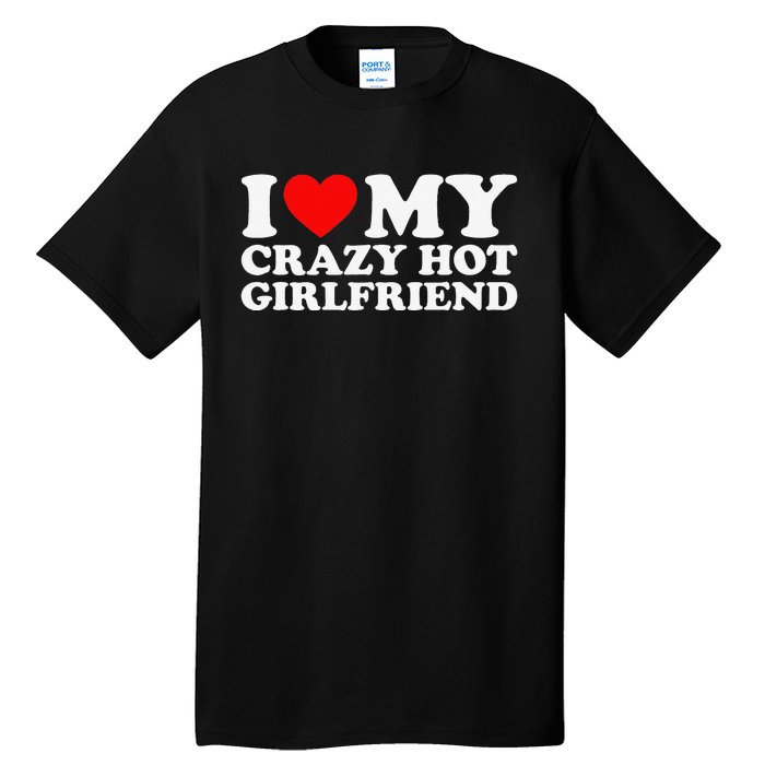 I Love My Hot Girlfriend Love My Crazy Hot Girlfriend Tall T-Shirt