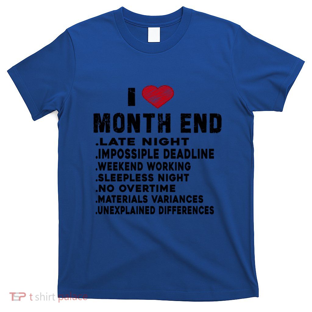 I Love Month End Funny Accountants Quotes Birthday Funny Gift Cool Gift T-Shirt