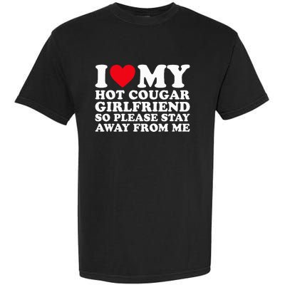 I Love My Hot Cougar Girlfriend So Please Stay Away From Me Garment-Dyed Heavyweight T-Shirt