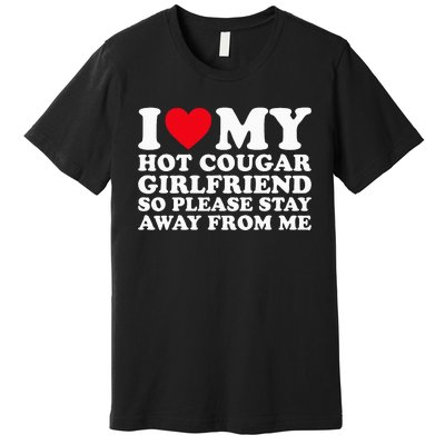 I Love My Hot Cougar Girlfriend So Please Stay Away From Me Premium T-Shirt