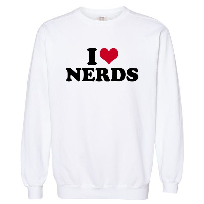 I Love Nerds I Heart Nerds Garment-Dyed Sweatshirt