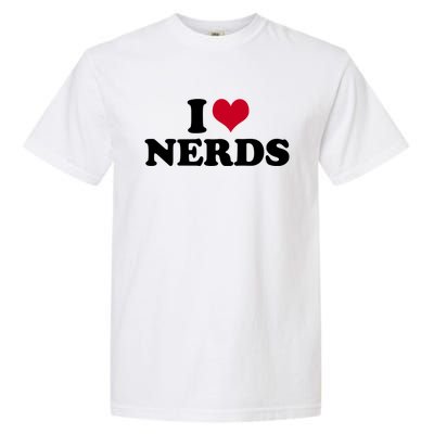 I Love Nerds I Heart Nerds Garment-Dyed Heavyweight T-Shirt