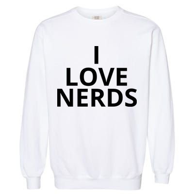 I Love Nerds Funny I Heart Nerds Garment-Dyed Sweatshirt