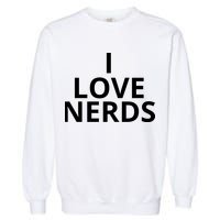 I Love Nerds Funny I Heart Nerds Garment-Dyed Sweatshirt